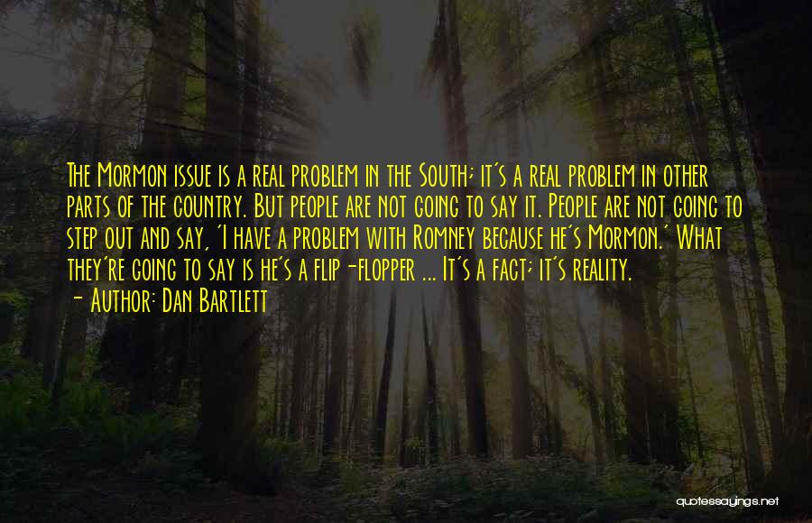 Dan Bartlett Quotes: The Mormon Issue Is A Real Problem In The South; It's A Real Problem In Other Parts Of The Country.