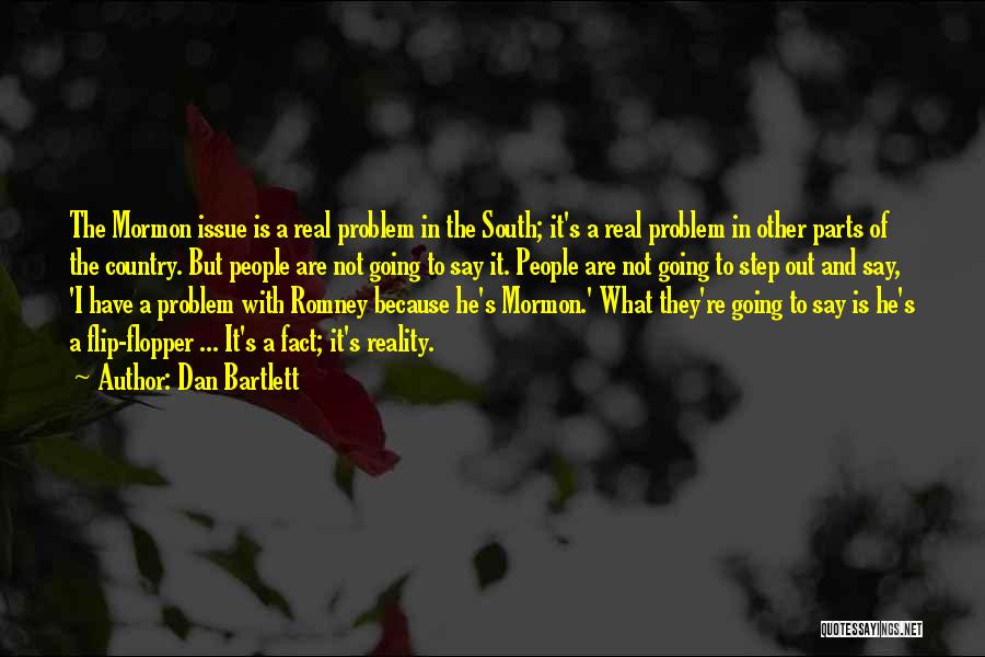 Dan Bartlett Quotes: The Mormon Issue Is A Real Problem In The South; It's A Real Problem In Other Parts Of The Country.