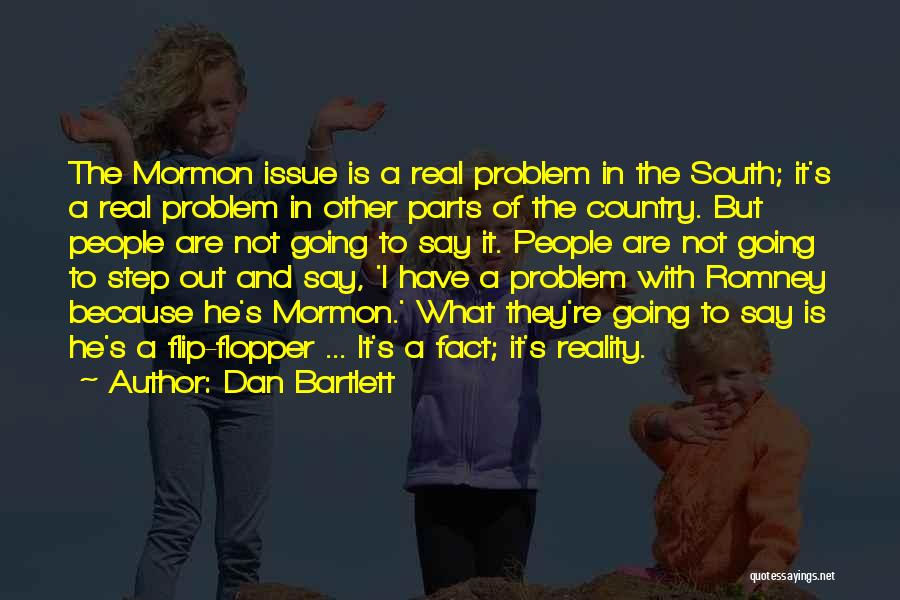 Dan Bartlett Quotes: The Mormon Issue Is A Real Problem In The South; It's A Real Problem In Other Parts Of The Country.