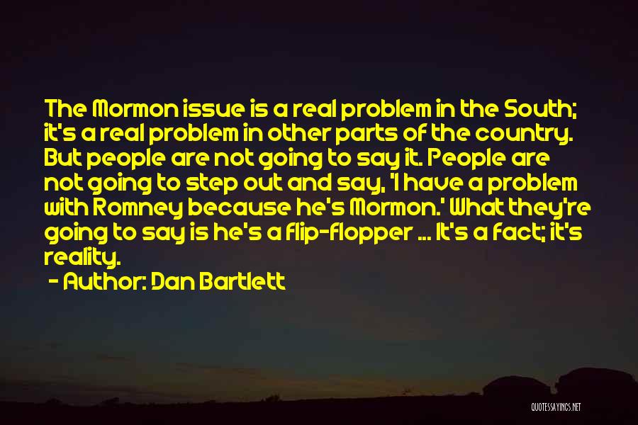 Dan Bartlett Quotes: The Mormon Issue Is A Real Problem In The South; It's A Real Problem In Other Parts Of The Country.