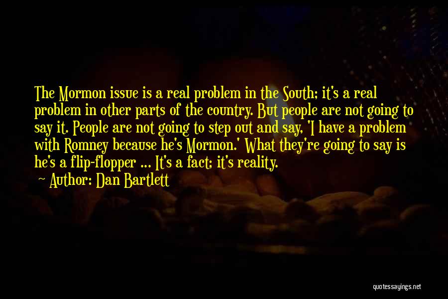 Dan Bartlett Quotes: The Mormon Issue Is A Real Problem In The South; It's A Real Problem In Other Parts Of The Country.