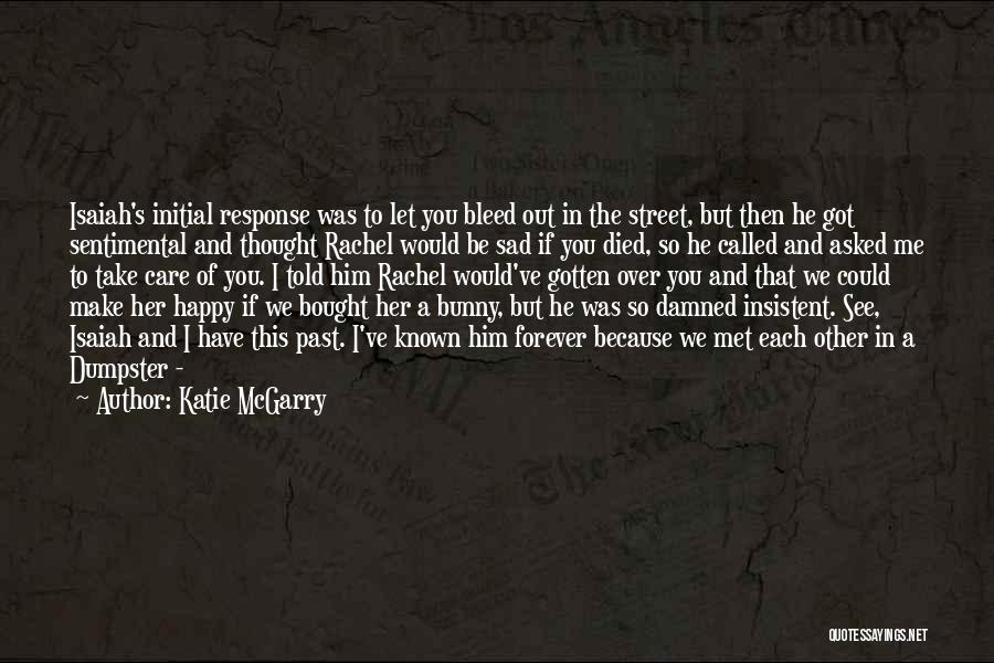Katie McGarry Quotes: Isaiah's Initial Response Was To Let You Bleed Out In The Street, But Then He Got Sentimental And Thought Rachel