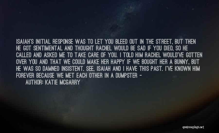 Katie McGarry Quotes: Isaiah's Initial Response Was To Let You Bleed Out In The Street, But Then He Got Sentimental And Thought Rachel