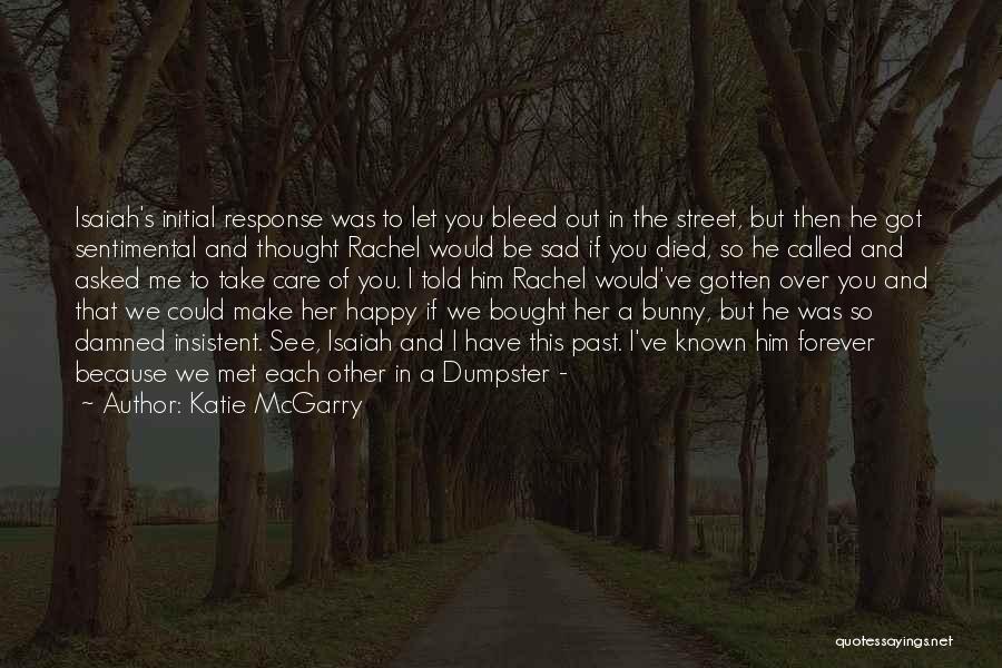 Katie McGarry Quotes: Isaiah's Initial Response Was To Let You Bleed Out In The Street, But Then He Got Sentimental And Thought Rachel