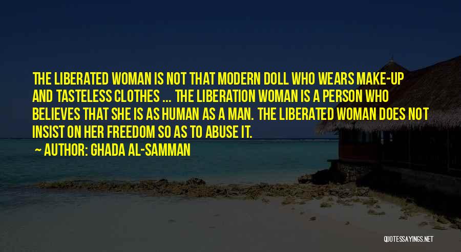 Ghada Al-Samman Quotes: The Liberated Woman Is Not That Modern Doll Who Wears Make-up And Tasteless Clothes ... The Liberation Woman Is A