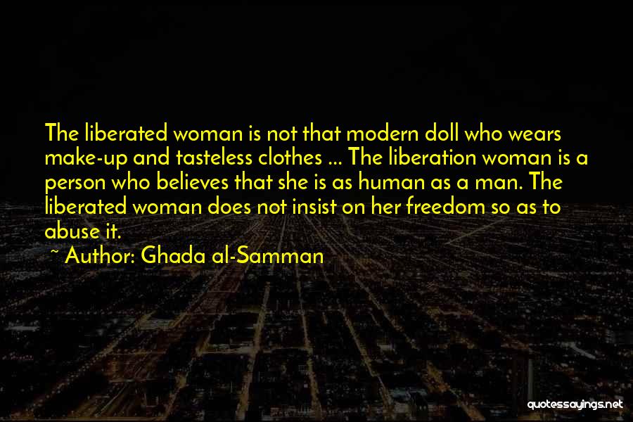 Ghada Al-Samman Quotes: The Liberated Woman Is Not That Modern Doll Who Wears Make-up And Tasteless Clothes ... The Liberation Woman Is A