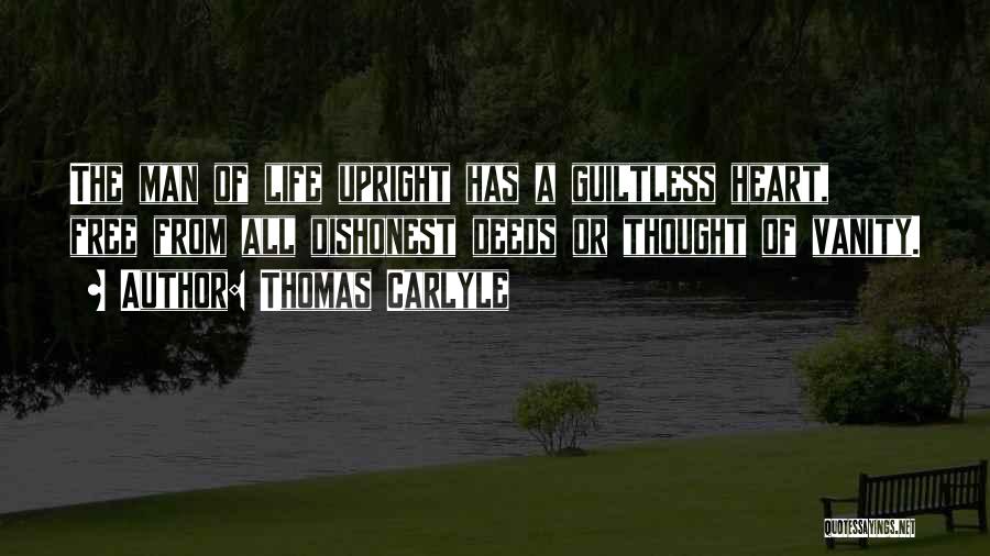 Thomas Carlyle Quotes: The Man Of Life Upright Has A Guiltless Heart, Free From All Dishonest Deeds Or Thought Of Vanity.