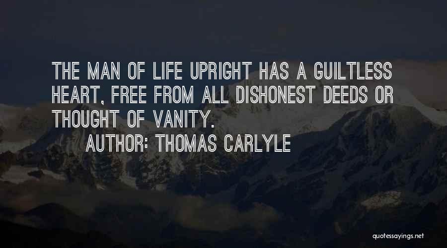 Thomas Carlyle Quotes: The Man Of Life Upright Has A Guiltless Heart, Free From All Dishonest Deeds Or Thought Of Vanity.