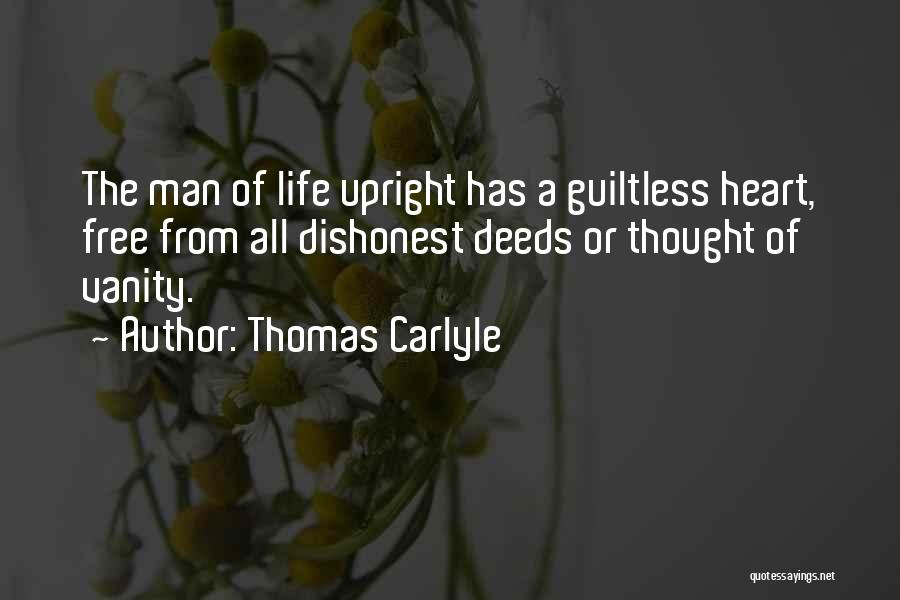 Thomas Carlyle Quotes: The Man Of Life Upright Has A Guiltless Heart, Free From All Dishonest Deeds Or Thought Of Vanity.