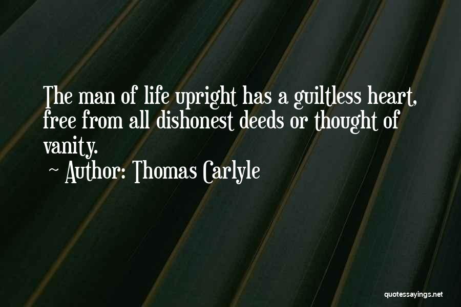 Thomas Carlyle Quotes: The Man Of Life Upright Has A Guiltless Heart, Free From All Dishonest Deeds Or Thought Of Vanity.