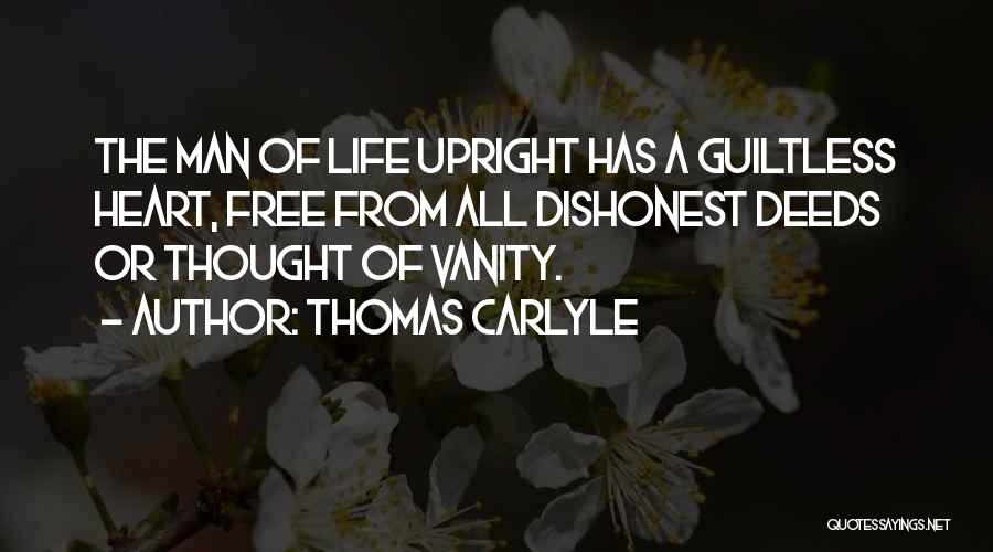 Thomas Carlyle Quotes: The Man Of Life Upright Has A Guiltless Heart, Free From All Dishonest Deeds Or Thought Of Vanity.