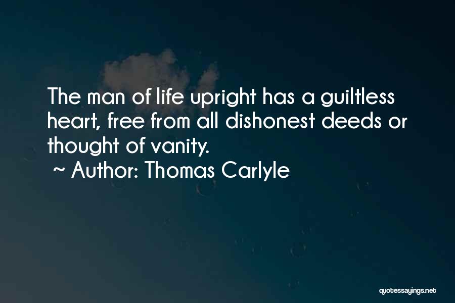 Thomas Carlyle Quotes: The Man Of Life Upright Has A Guiltless Heart, Free From All Dishonest Deeds Or Thought Of Vanity.