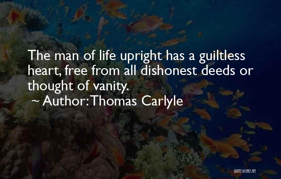 Thomas Carlyle Quotes: The Man Of Life Upright Has A Guiltless Heart, Free From All Dishonest Deeds Or Thought Of Vanity.