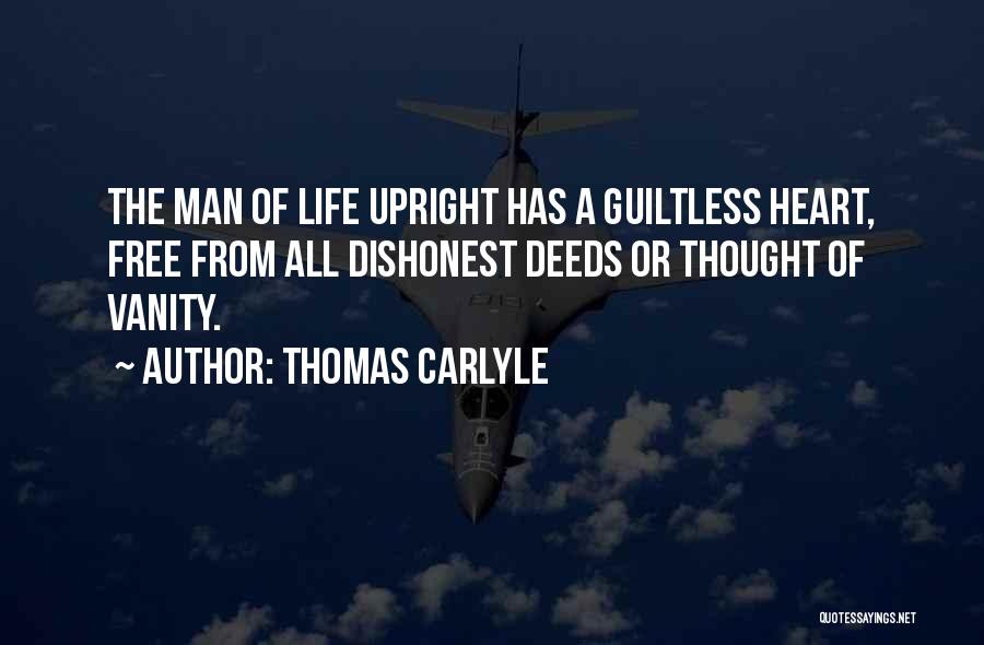 Thomas Carlyle Quotes: The Man Of Life Upright Has A Guiltless Heart, Free From All Dishonest Deeds Or Thought Of Vanity.