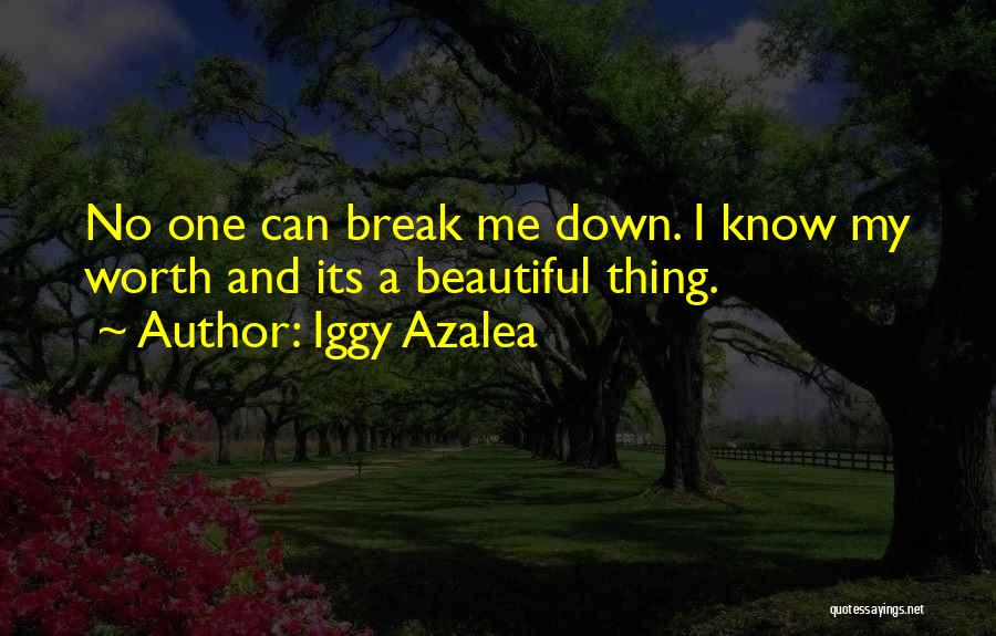 Iggy Azalea Quotes: No One Can Break Me Down. I Know My Worth And Its A Beautiful Thing.