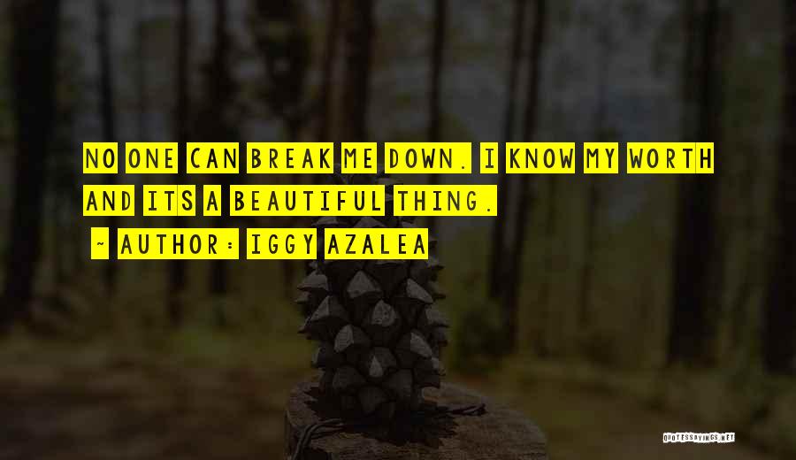 Iggy Azalea Quotes: No One Can Break Me Down. I Know My Worth And Its A Beautiful Thing.