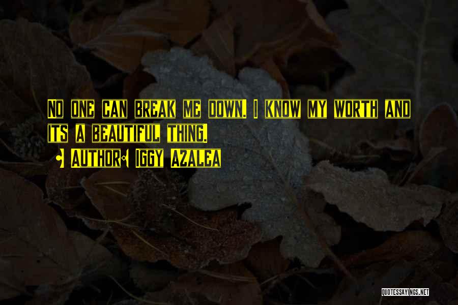 Iggy Azalea Quotes: No One Can Break Me Down. I Know My Worth And Its A Beautiful Thing.