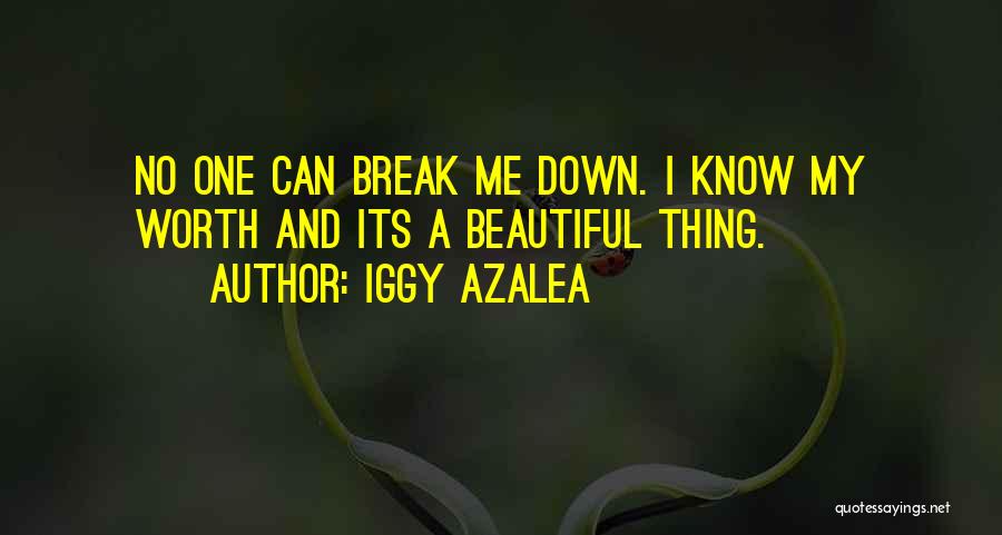 Iggy Azalea Quotes: No One Can Break Me Down. I Know My Worth And Its A Beautiful Thing.