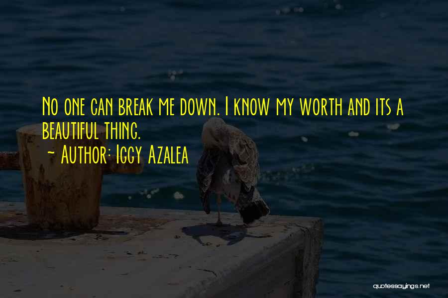 Iggy Azalea Quotes: No One Can Break Me Down. I Know My Worth And Its A Beautiful Thing.