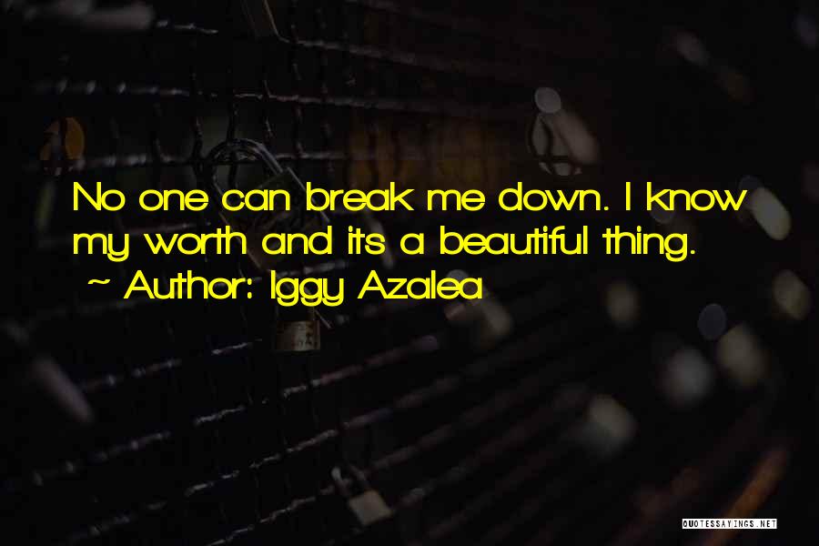 Iggy Azalea Quotes: No One Can Break Me Down. I Know My Worth And Its A Beautiful Thing.