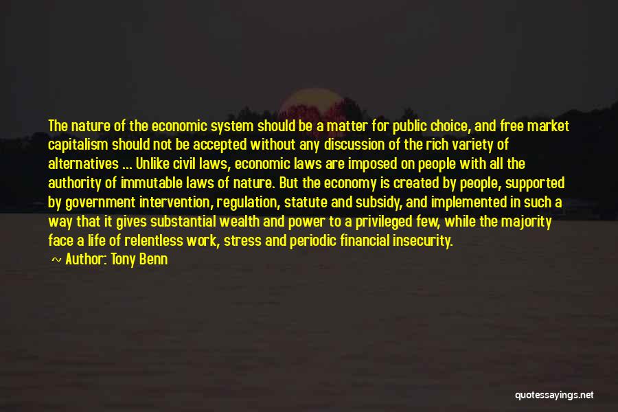 Tony Benn Quotes: The Nature Of The Economic System Should Be A Matter For Public Choice, And Free Market Capitalism Should Not Be