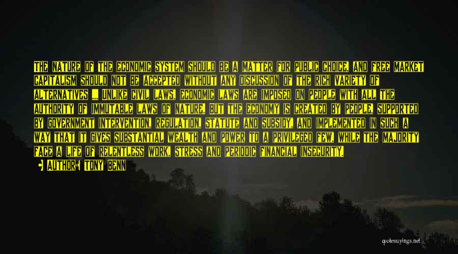 Tony Benn Quotes: The Nature Of The Economic System Should Be A Matter For Public Choice, And Free Market Capitalism Should Not Be