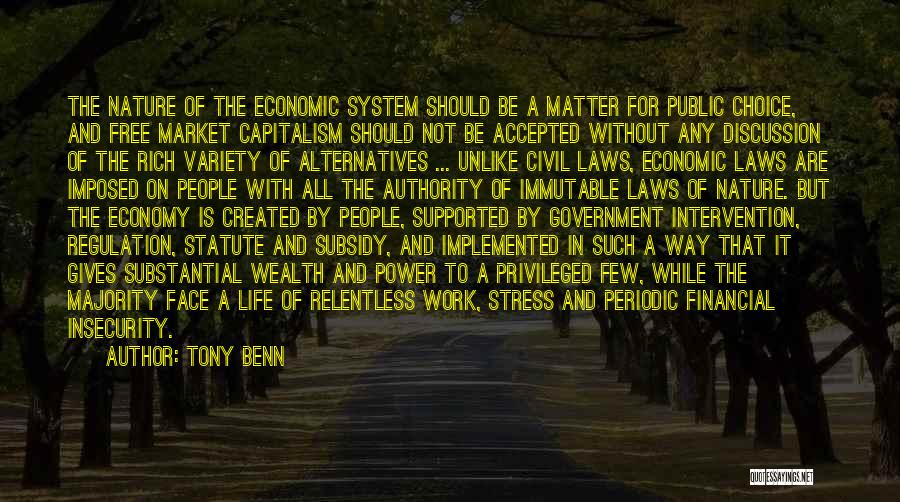 Tony Benn Quotes: The Nature Of The Economic System Should Be A Matter For Public Choice, And Free Market Capitalism Should Not Be