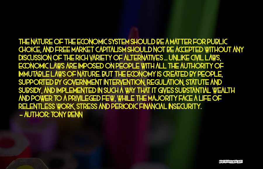 Tony Benn Quotes: The Nature Of The Economic System Should Be A Matter For Public Choice, And Free Market Capitalism Should Not Be