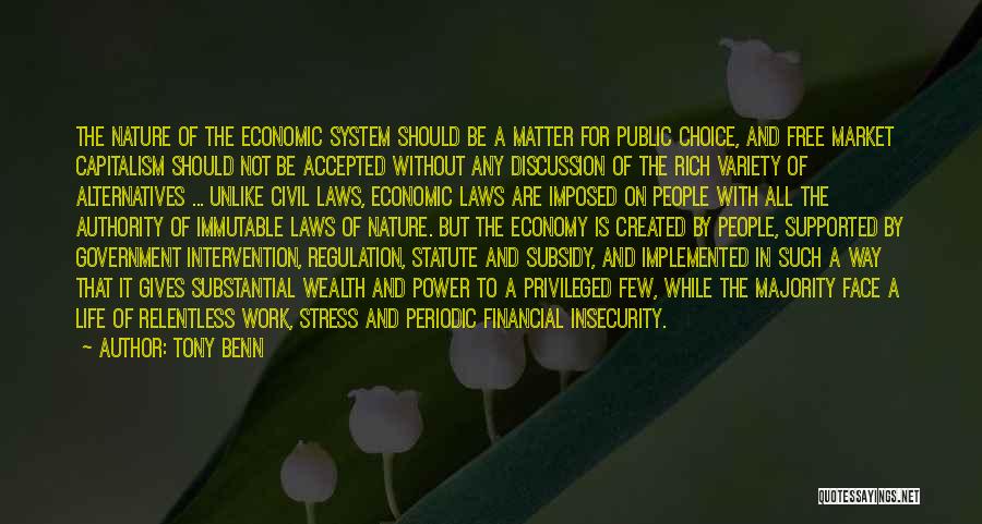 Tony Benn Quotes: The Nature Of The Economic System Should Be A Matter For Public Choice, And Free Market Capitalism Should Not Be