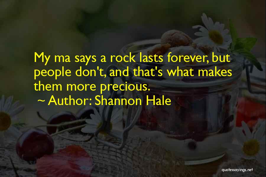 Shannon Hale Quotes: My Ma Says A Rock Lasts Forever, But People Don't, And That's What Makes Them More Precious.