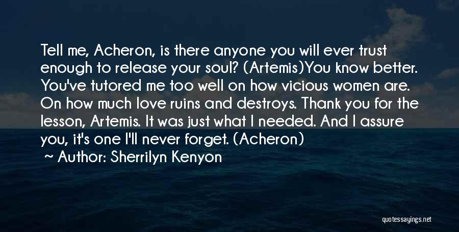 Sherrilyn Kenyon Quotes: Tell Me, Acheron, Is There Anyone You Will Ever Trust Enough To Release Your Soul? (artemis)you Know Better. You've Tutored