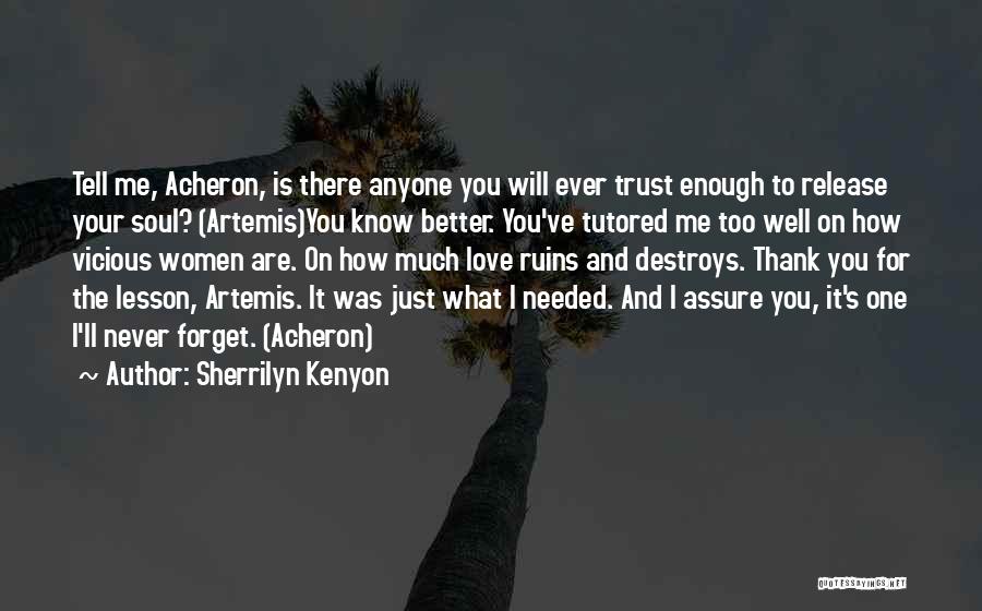 Sherrilyn Kenyon Quotes: Tell Me, Acheron, Is There Anyone You Will Ever Trust Enough To Release Your Soul? (artemis)you Know Better. You've Tutored