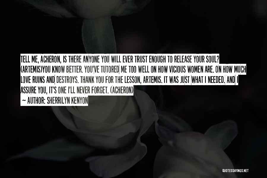 Sherrilyn Kenyon Quotes: Tell Me, Acheron, Is There Anyone You Will Ever Trust Enough To Release Your Soul? (artemis)you Know Better. You've Tutored