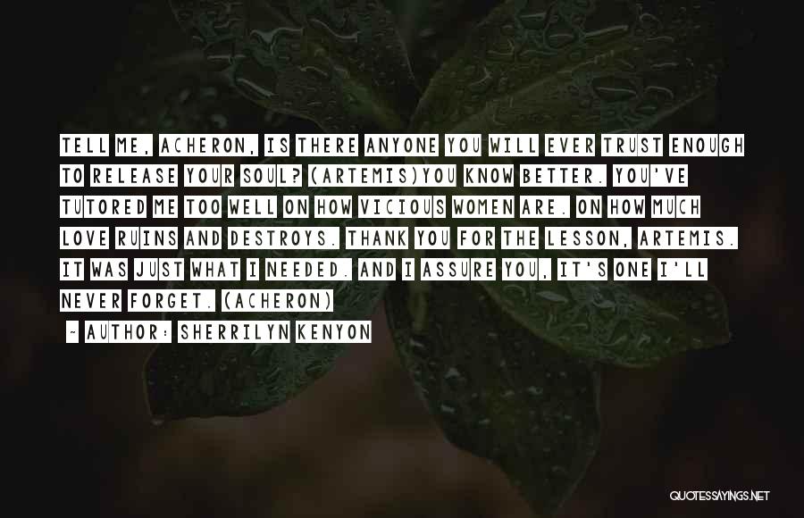 Sherrilyn Kenyon Quotes: Tell Me, Acheron, Is There Anyone You Will Ever Trust Enough To Release Your Soul? (artemis)you Know Better. You've Tutored