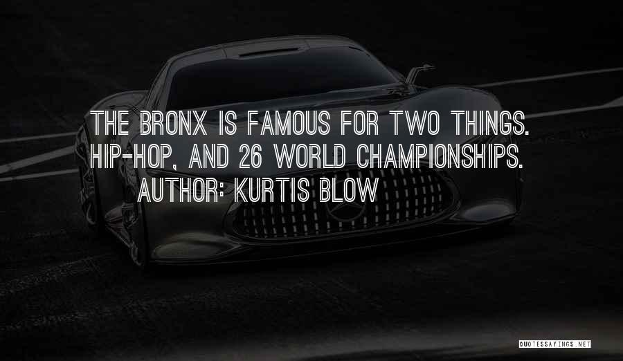 Kurtis Blow Quotes: The Bronx Is Famous For Two Things. Hip-hop, And 26 World Championships.