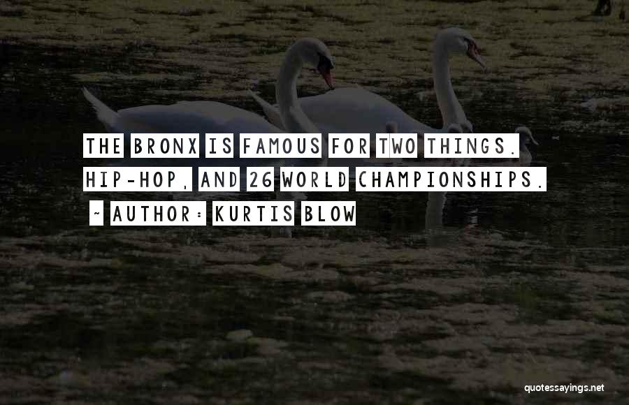 Kurtis Blow Quotes: The Bronx Is Famous For Two Things. Hip-hop, And 26 World Championships.