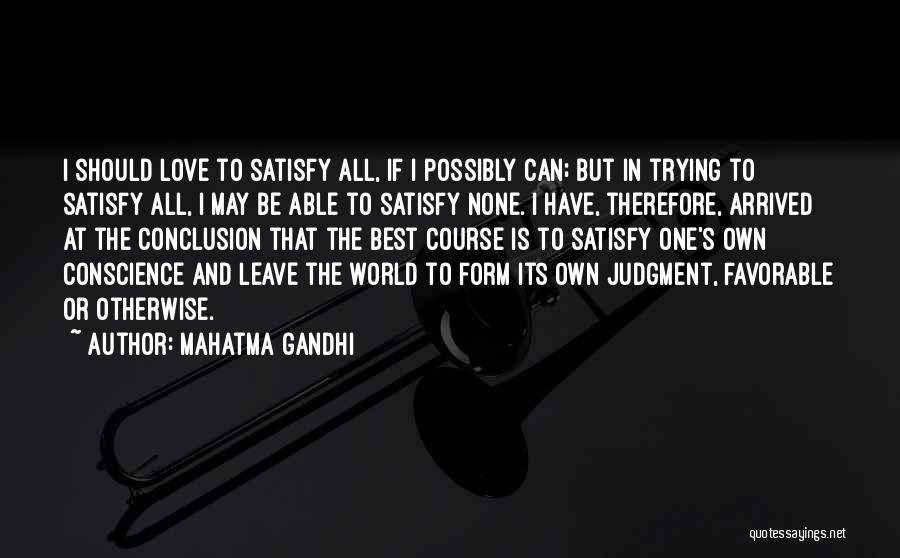 Mahatma Gandhi Quotes: I Should Love To Satisfy All, If I Possibly Can; But In Trying To Satisfy All, I May Be Able