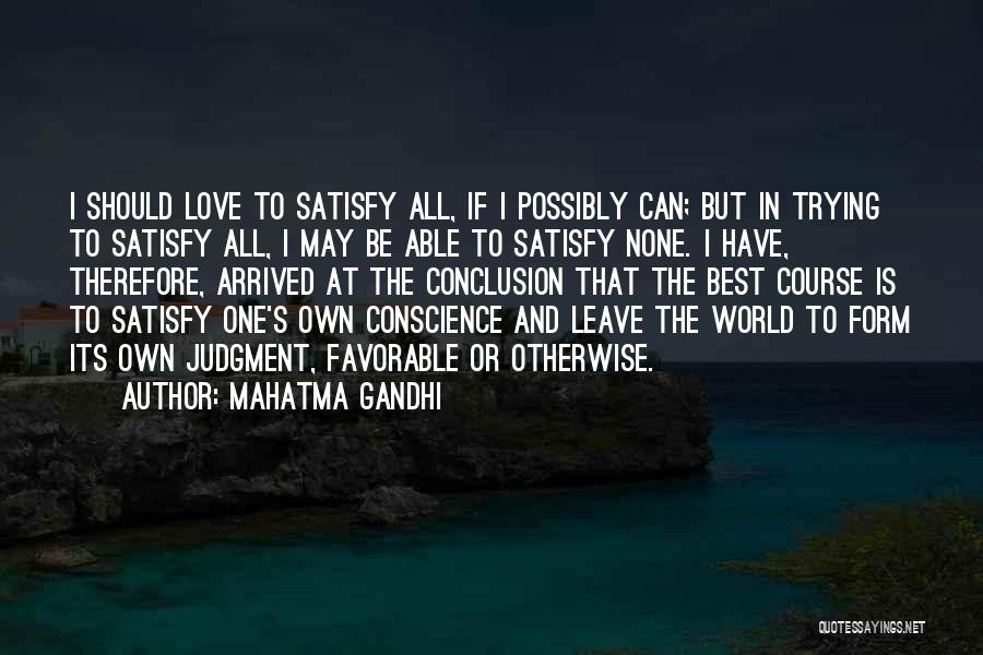 Mahatma Gandhi Quotes: I Should Love To Satisfy All, If I Possibly Can; But In Trying To Satisfy All, I May Be Able