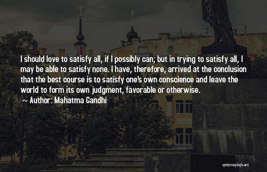 Mahatma Gandhi Quotes: I Should Love To Satisfy All, If I Possibly Can; But In Trying To Satisfy All, I May Be Able