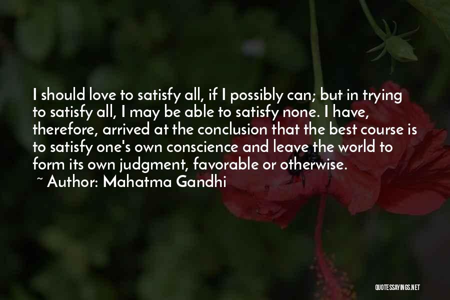 Mahatma Gandhi Quotes: I Should Love To Satisfy All, If I Possibly Can; But In Trying To Satisfy All, I May Be Able