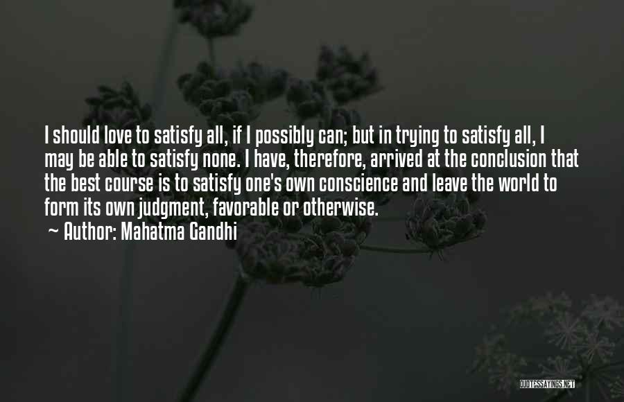 Mahatma Gandhi Quotes: I Should Love To Satisfy All, If I Possibly Can; But In Trying To Satisfy All, I May Be Able
