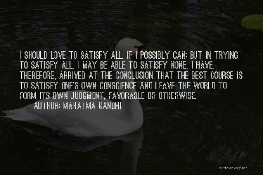 Mahatma Gandhi Quotes: I Should Love To Satisfy All, If I Possibly Can; But In Trying To Satisfy All, I May Be Able