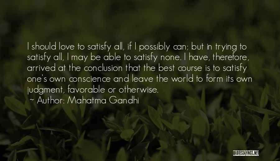 Mahatma Gandhi Quotes: I Should Love To Satisfy All, If I Possibly Can; But In Trying To Satisfy All, I May Be Able