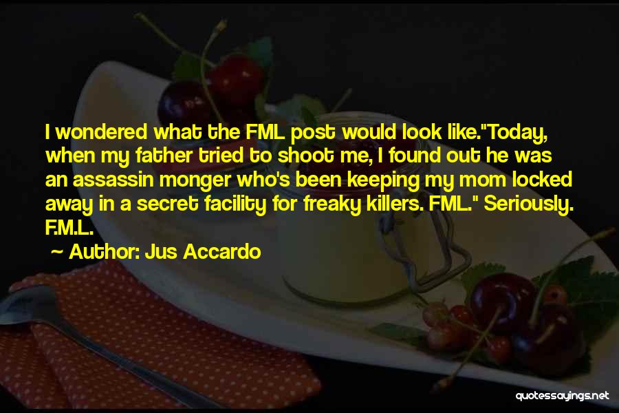 Jus Accardo Quotes: I Wondered What The Fml Post Would Look Like.today, When My Father Tried To Shoot Me, I Found Out He