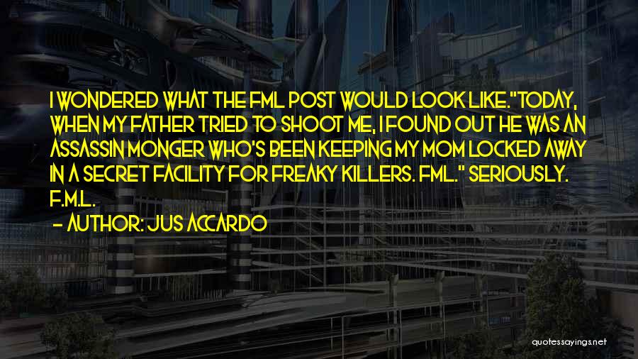 Jus Accardo Quotes: I Wondered What The Fml Post Would Look Like.today, When My Father Tried To Shoot Me, I Found Out He