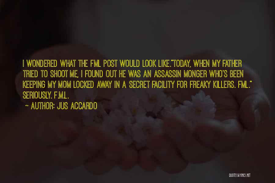 Jus Accardo Quotes: I Wondered What The Fml Post Would Look Like.today, When My Father Tried To Shoot Me, I Found Out He