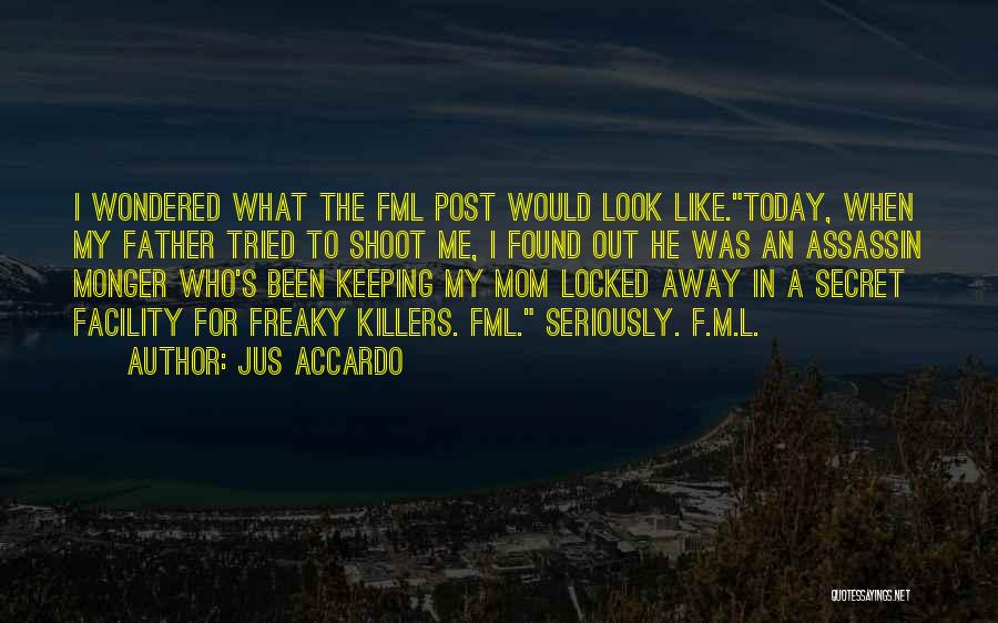 Jus Accardo Quotes: I Wondered What The Fml Post Would Look Like.today, When My Father Tried To Shoot Me, I Found Out He