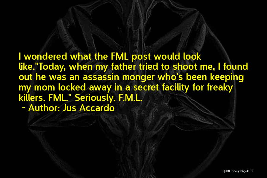 Jus Accardo Quotes: I Wondered What The Fml Post Would Look Like.today, When My Father Tried To Shoot Me, I Found Out He