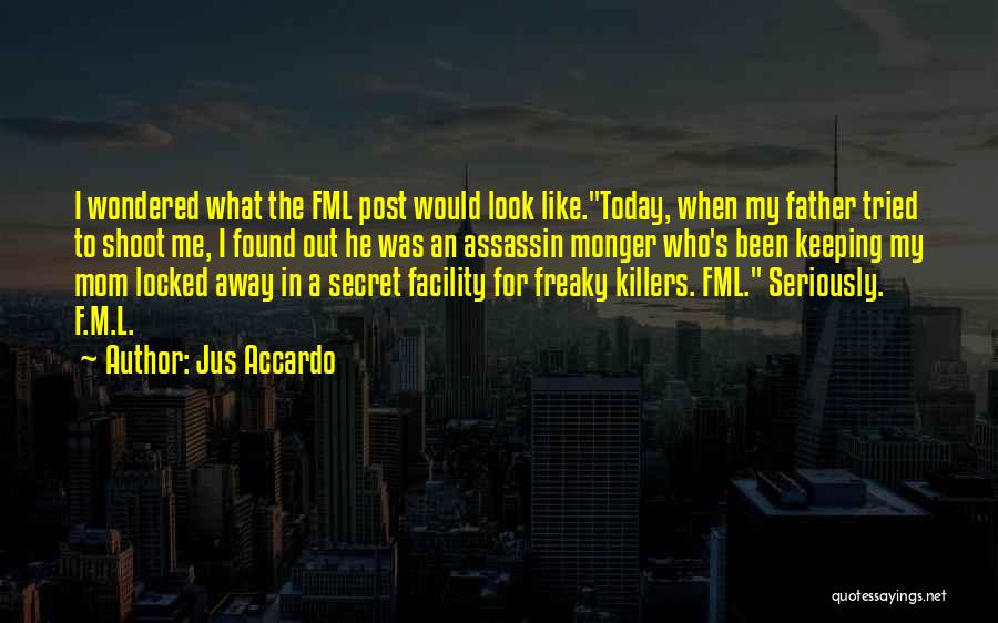 Jus Accardo Quotes: I Wondered What The Fml Post Would Look Like.today, When My Father Tried To Shoot Me, I Found Out He