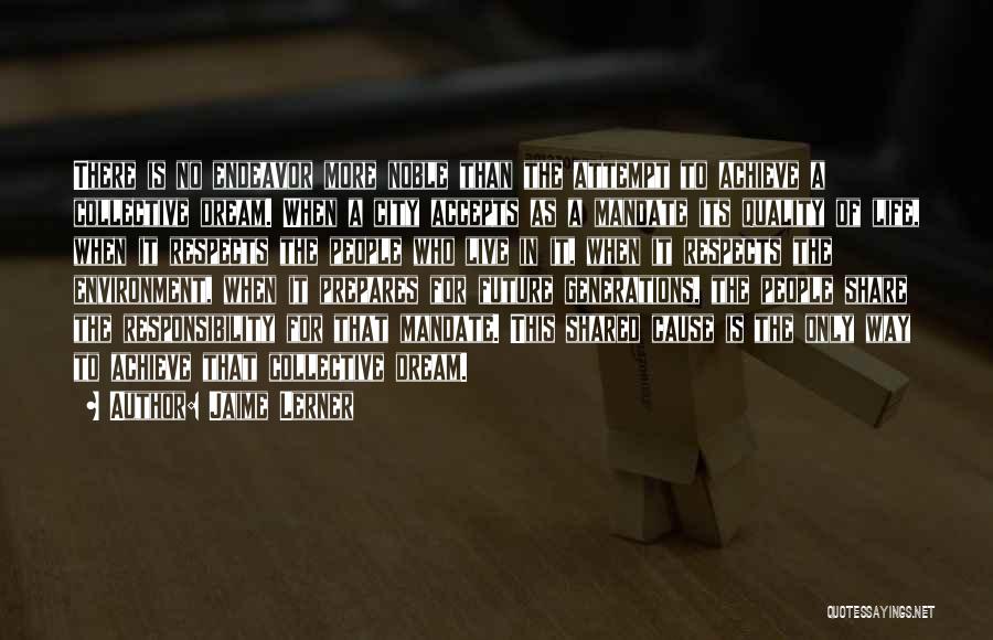 Jaime Lerner Quotes: There Is No Endeavor More Noble Than The Attempt To Achieve A Collective Dream. When A City Accepts As A